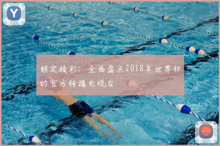 锁定精彩：全面盘点2018年世界杯的官方转播电视台
