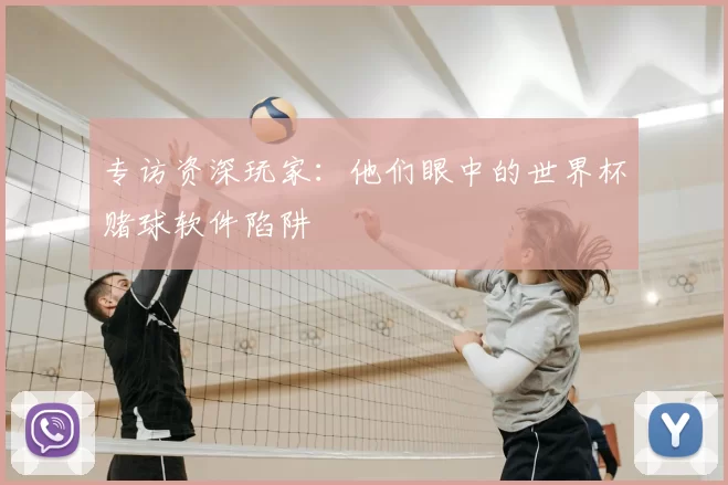 专访资深玩家:他们眼中的世界杯赌球软件陷阱