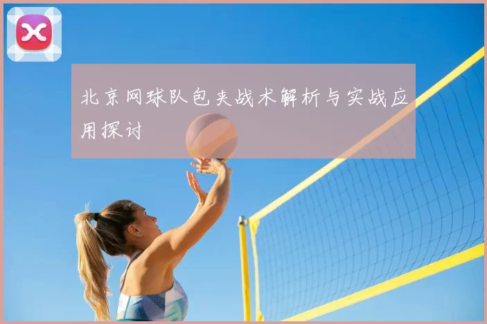 北京网球队包夹战术解析与实战应用探讨