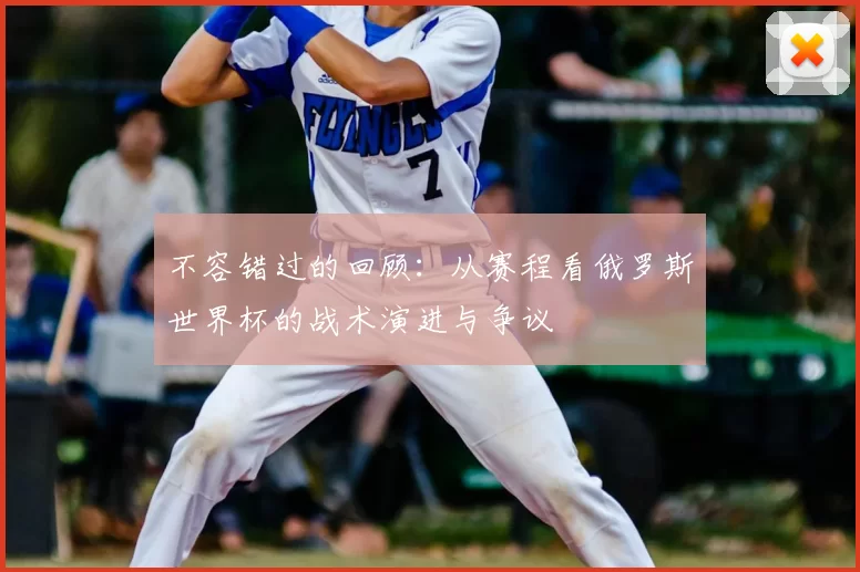 不容错过的回顾:从赛程看俄罗斯世界杯的战术演进与争议
