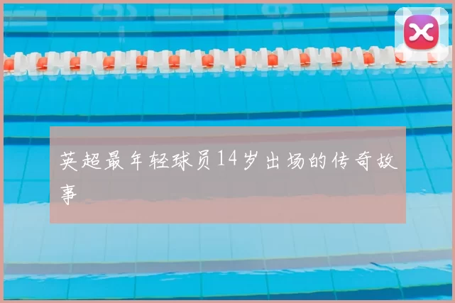 英超最年轻球员14岁出场的传奇故事