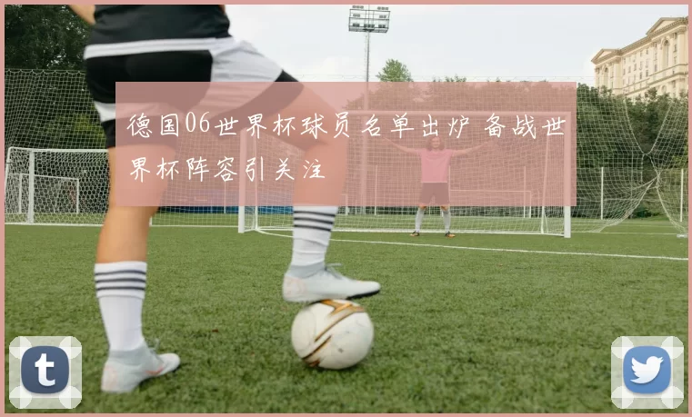 德国06世界杯球员名单出炉 备战世界杯阵容引关注