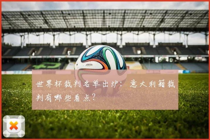 世界杯裁判名单出炉:意大利籍裁判有哪些看点?