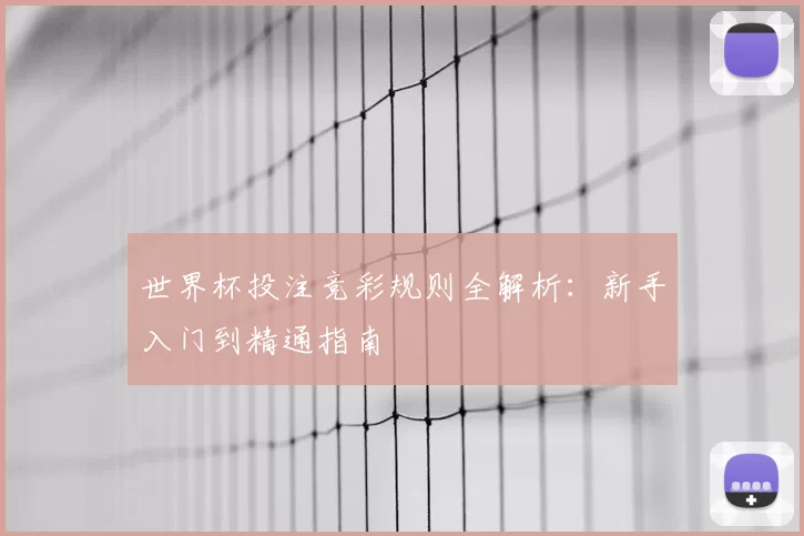 世界杯投注竞彩规则全解析：新手入门到精通指南